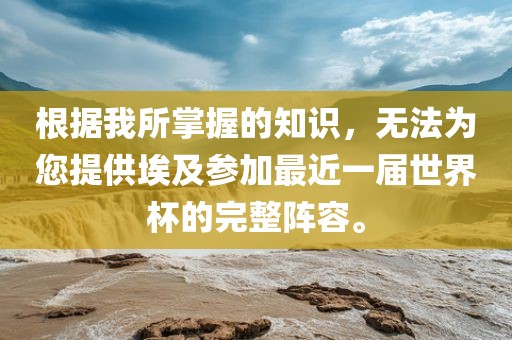 根据我所掌握的知识，无法为您提供埃及参加最近一届世界杯的完整阵容。