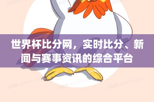 世界杯比分网，实时比分、新闻与赛事资讯的综合平台