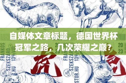 自媒体文章标题，德国世界杯冠军之路，几次荣耀之巅？