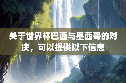 关于世界杯巴西与墨西哥的对决，可以提供以下信息漯河市盈旭机械设备有限公司