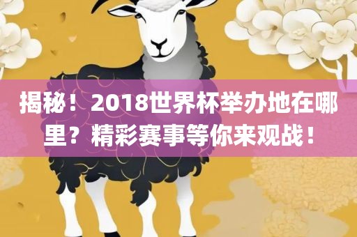 揭秘！2018世界杯举办地在哪里？精彩赛事等漯河市盈旭机械设备有限公司你来观战！
