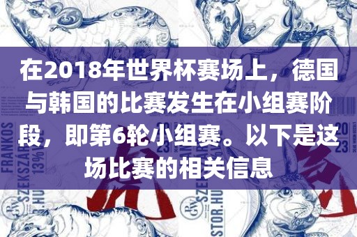 在2018年世界杯赛场上，德国与韩国的比赛发生在小组赛阶段，即第6轮小组赛。以下是这场比赛的相关信息