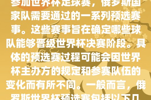 俄罗斯世界杯预选赛是指为了参加世界杯足球赛，俄罗斯国家队需要通过的一系列预选赛事。这些赛事旨在确定哪些球队能够晋级世界杯决赛阶段。具体的预选赛过程可能会因世界杯主办方的规定和参赛队伍的变化而有所不同。一般而言，俄罗斯世界杯预选赛包括以下几个阶段