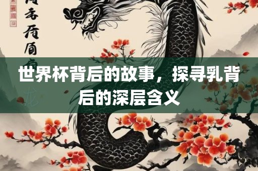 世界杯背后的故事，探寻乳背后的深层含义漯河市盈旭机械设备有限公司