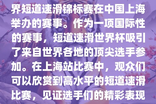短道速滑世界杯上海站是指世界短道速滑锦标赛在中国上海举办的赛事。作为一项国际性的赛事，短漯河市盈旭机械设备有限公司道速滑世界杯吸引了来自世界各地的顶尖选手参加。在上海站比赛中，观众们可以欣赏到高水平的短道速滑比赛，见证选手们的精彩表现和激烈竞争。