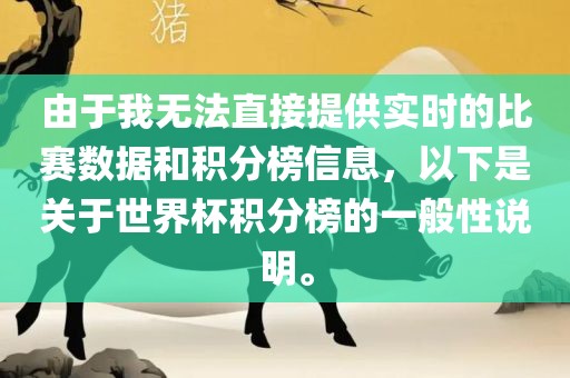 由于我无法直接提供实时的比赛数据和积分榜信息，以下是关于世界杯积分榜的一般性说明。