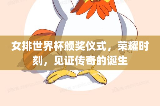 女排世界杯颁奖仪式，荣耀时刻，见证传奇的诞生