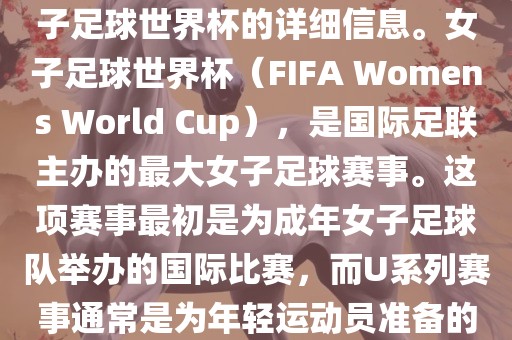 关于女子足球世界杯的信息，暂时无法提供特定年份的U20女子足球世界杯的详细信息。女子足球世界杯（FIFA Womens World Cup），是国际足联主办的最大女子足球赛事。这项赛事最初是为成年女子足球队举办的国际比赛，而U系列赛事通常是为年轻运动员准备的，例如U-20代表参赛球员的年龄限制。