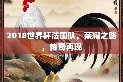 2018世界杯法国队，荣耀之路，传奇再现