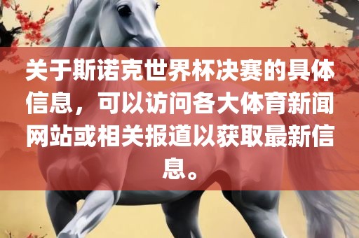 关于斯诺克世界杯决赛的具体信息，可以访问各大体育新闻网站或相关报道以获取最新信息。