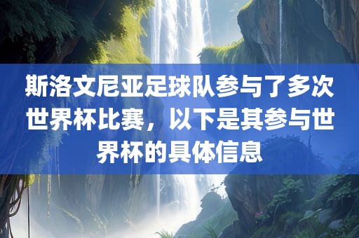 斯洛文尼亚足球队参与了多次世界杯比赛，以下是其参与世界杯的具体信息