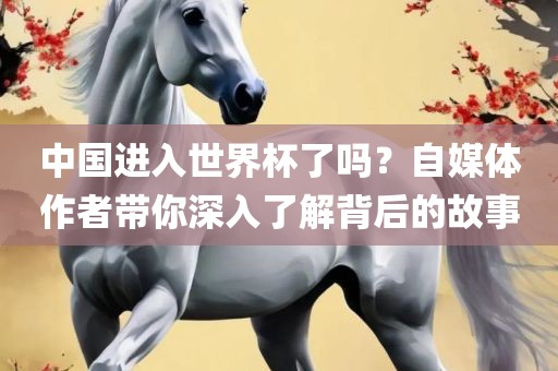 中国进入世界杯了吗漯河市盈旭机械设备有限公司？自媒体作者带你深入了解背后的故事