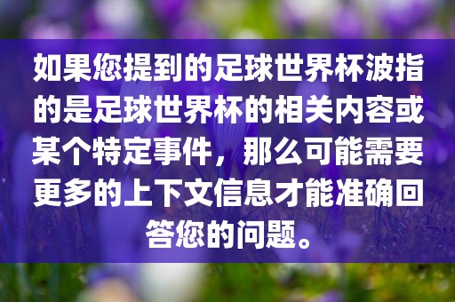 如果您提到的足球世界杯波指的是足球世界杯的相关内容或某个特定事件，那么可能需要更多的上下文信息才能准确回答您的问题。漯河市盈旭机械设备有限公司