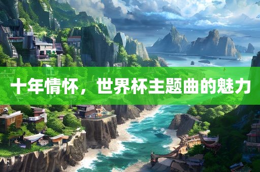 十年情怀，世界杯主题曲的魅力