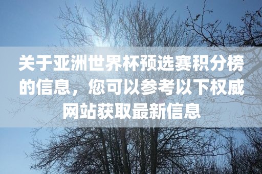 关于亚洲世界杯预选赛积分榜的信息，您可以参考以下权威网站获取最新信息