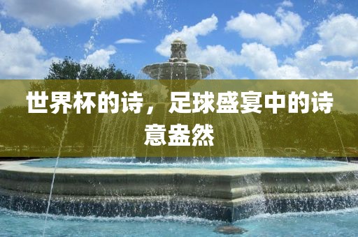 世界杯的诗，足球盛宴中的诗意盎然漯河市盈旭机械设备有限公司
