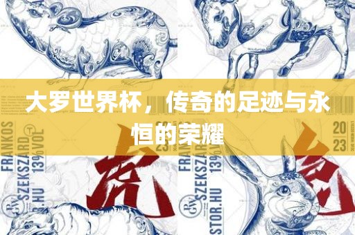 大罗世界杯，传奇的足迹与永恒的荣耀漯河市盈旭机械设备有限公司