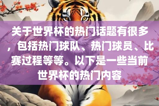 关于世界杯的热门话题有很多，包括热门球队、热门球员、比赛过程等等。以下是一些当前世界杯的热门内容漯河市盈旭机械设备有限公司