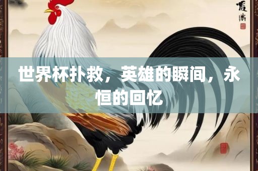 世界杯扑救，英雄的瞬间，永恒的回忆