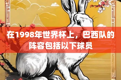 在1998年世界杯上，巴西队的阵容包括以下球员