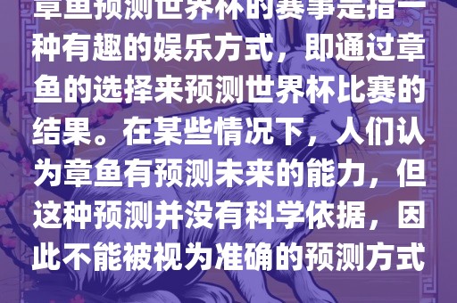 章鱼预测世界杯的赛事是指一种有趣的娱乐方式，即通过章鱼的选择来预测世界杯比赛的结果。在某些情况下，人们认为章鱼有预测未来的能力，但这种预测并没有科学依据，因此不能被视为准确的预测方式。漯河市盈旭机械设备有限公司