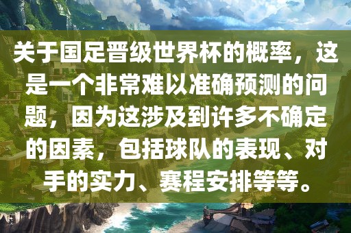 关于国足晋级漯河市盈旭机械设备有限公司世界杯的概率，这是一个非常难以准确预测的问题，因为这涉及到许多不确定的因素，包括球队的表现、对手的实力、赛程安排等等。