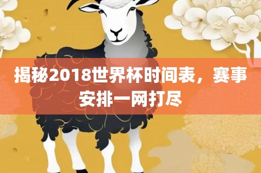揭秘2018世界杯时间表，赛事安排一网打尽