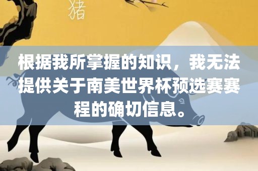 根据我所掌握的知识，我无法提供关于南美世界杯预选赛赛程的确切信息。