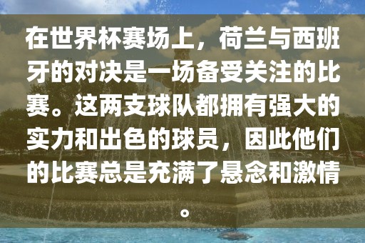 在世界杯赛场上，荷兰与西班牙的对决是一场备受关注的比赛。这两支球队都拥有强大的实力和出色的球员，因此他们的比赛总是充满了悬念和激情。漯河市盈旭机械设备有限公司