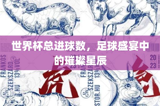 世界杯总进球数，足球盛宴中的璀璨星辰漯河市盈旭机械设备有限公司
