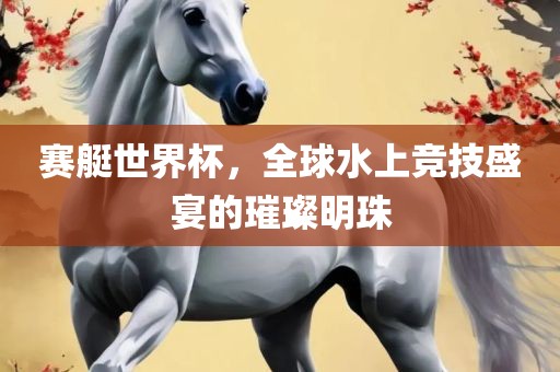 赛艇世界杯，全球水上竞技盛宴的璀璨明珠漯河市盈旭机械设备有限公司