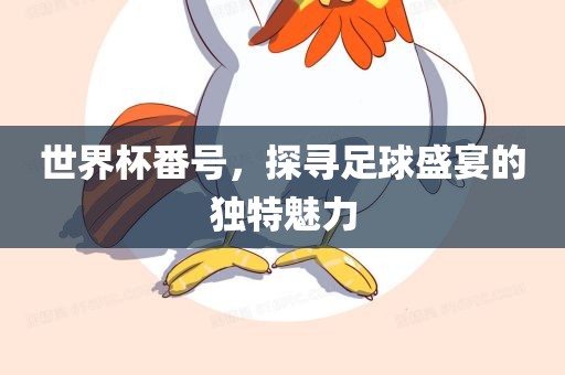 世界杯番号，探寻足球盛宴的独特魅力