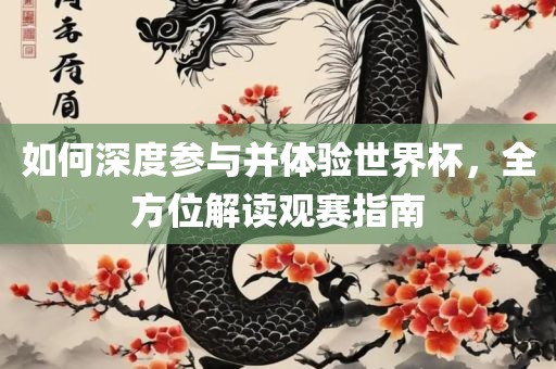 如何深度参与并体验世界杯，全方位解读观赛指南漯河市盈旭机械设备有限公司