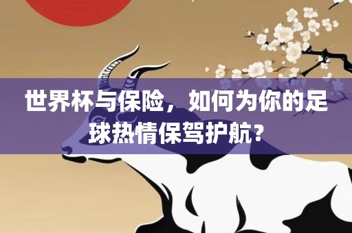 世界杯与保险，如何为你的足球热情保驾护漯河市盈旭机械设备有限公司航？