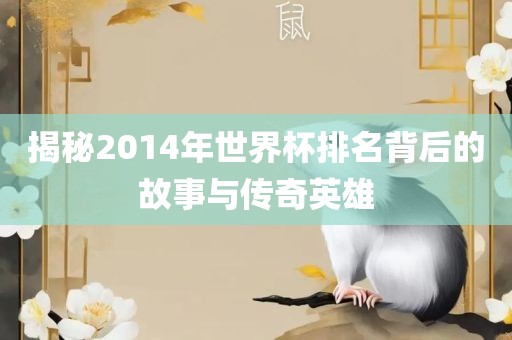 揭秘2014年世界杯排名背后的故事与传奇英雄
