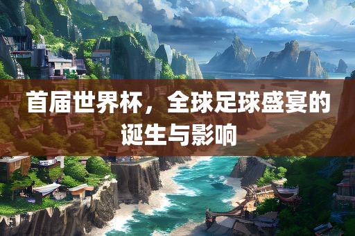 首届世界杯，全球足球盛宴的诞生与影响漯河市盈旭机械设备有限公司