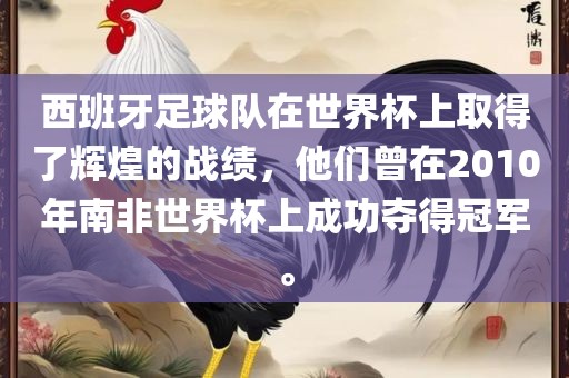 西班牙足球队在世界杯上取得了辉煌的战绩，他们曾在2010年南非世界杯上成功夺得冠军。