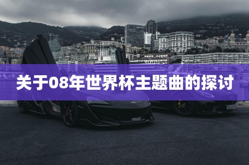 关于08年世界杯主题曲的探讨