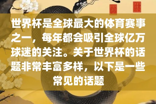 世界杯是全球最大的体育赛事之一，每年都会吸引全球亿万球迷的关注。关于世界杯的话题非常丰富多样，以下是一些常见的话题漯河市盈旭机械设备有限公司