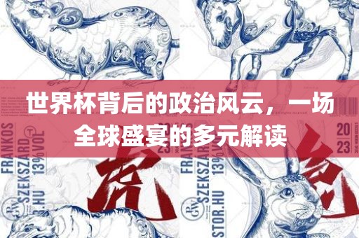 世界杯背后的政治风云，一场全球盛宴的多元解读漯河市盈旭机械设备有限公司