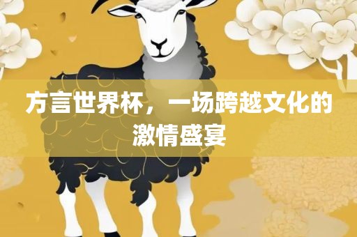 方言世界杯，一场跨越文化的激情盛宴漯河市盈旭机械设备有限公司