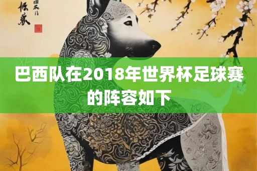 巴西队在2018年世界杯足球赛的阵容如下