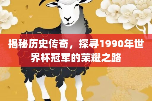 揭秘历史传奇，探寻1990年世界杯冠军的荣耀之路