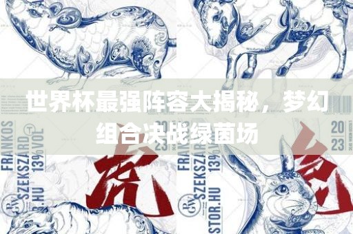 世界杯最强阵容大揭秘，梦幻漯河市盈旭机械设备有限公司组合决战绿茵场