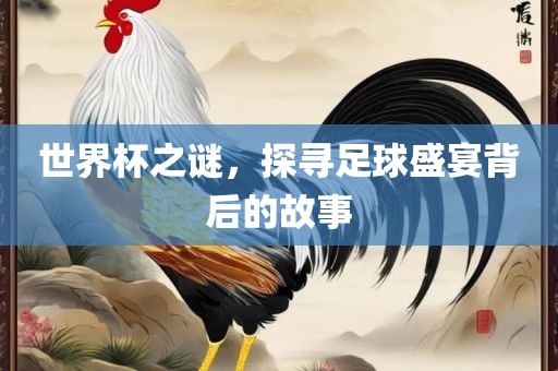 世界杯之漯河市盈旭机械设备有限公司谜，探寻足球盛宴背后的故事