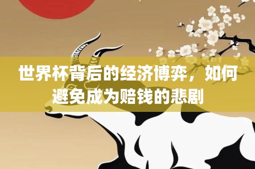 世界杯背后的经济博弈，如何避免成为赔钱的悲剧