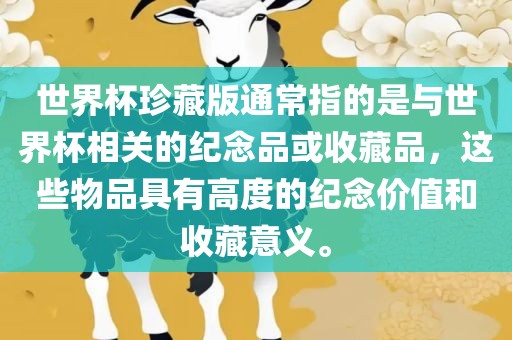 世界杯珍藏版通常指的是与世界杯相关的纪念品或收藏品，这些物品具有高度的纪念价值和收藏意义。漯河市盈旭机械设备有限公司
