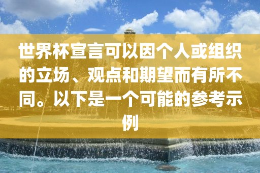世界杯宣言可以因个人或组织的立场、观点和期望而有所不同。以下是一个可能的参考示例漯河市盈旭机械设备有限公司