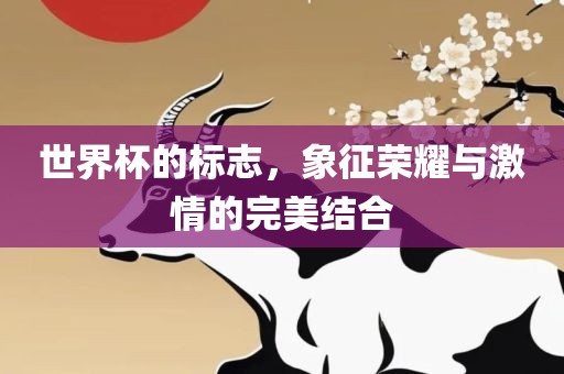 世界杯的标志，象征荣耀与激情的完美结合