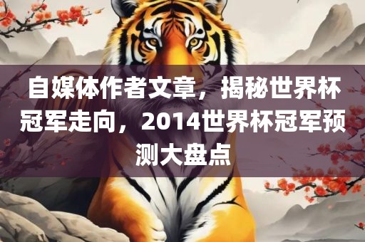 自媒体作者文章，揭秘世界杯冠军走向，2014世界杯冠军预测大盘点漯河市盈旭机械设备有限公司